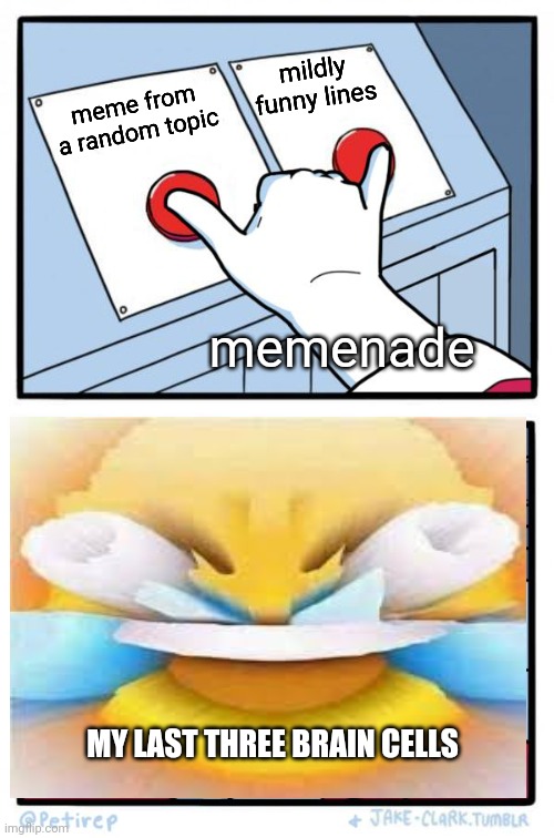 Memenade ur awesome | mildly funny lines; meme from a random topic; memenade; MY LAST THREE BRAIN CELLS | image tagged in both buttons pressed | made w/ Imgflip meme maker