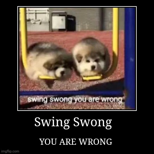 Lol | image tagged in funny,swing swong you are wrong | made w/ Imgflip demotivational maker