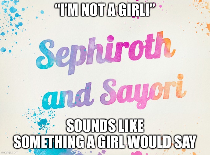 Sayori and Sephiroth | “I’M NOT A GIRL!”; SOUNDS LIKE SOMETHING A GIRL WOULD SAY | image tagged in sayori and sephiroth | made w/ Imgflip meme maker