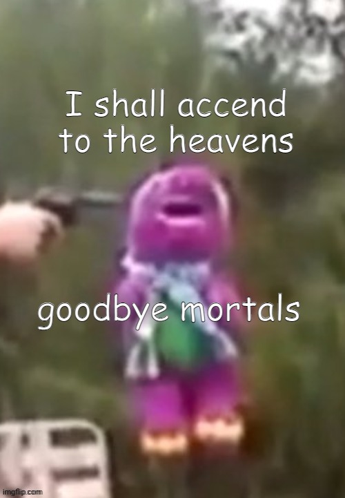 Goodnight | image tagged in i shall accend to the heavens goodbye mortals | made w/ Imgflip meme maker