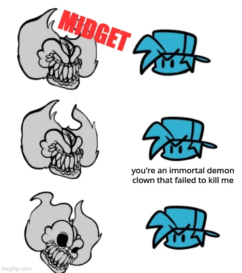 MIDGET; you're an immortal demon clown that failed to kill me | image tagged in blank white template,FridayNightFunkin | made w/ Imgflip meme maker