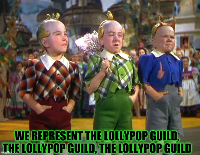 Lollipop Guild | WE REPRESENT THE LOLLYPOP GUILD, THE LOLLYPOP GUILD, THE LOLLYPOP GUILD | image tagged in lollipop guild | made w/ Imgflip meme maker