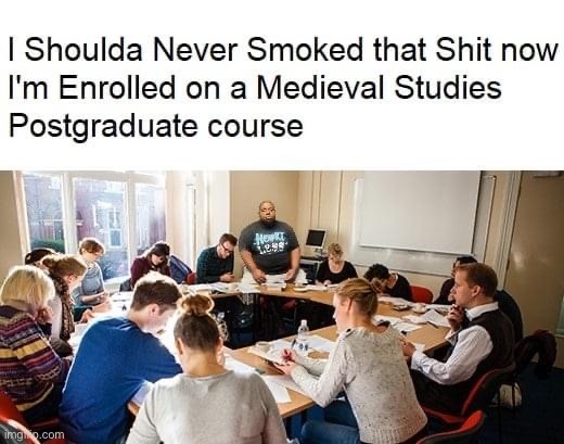 Medieval studies postgraduate course | image tagged in medieval studies postgraduate course | made w/ Imgflip meme maker