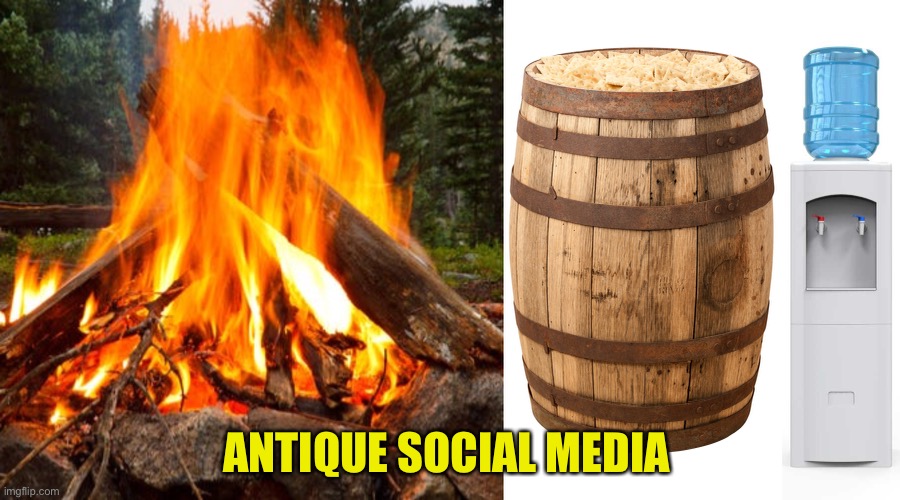 Nothing Beats The Originals |  ANTIQUE SOCIAL MEDIA | image tagged in campfire,cracker barrel,water cooler,social media,original,antique | made w/ Imgflip meme maker