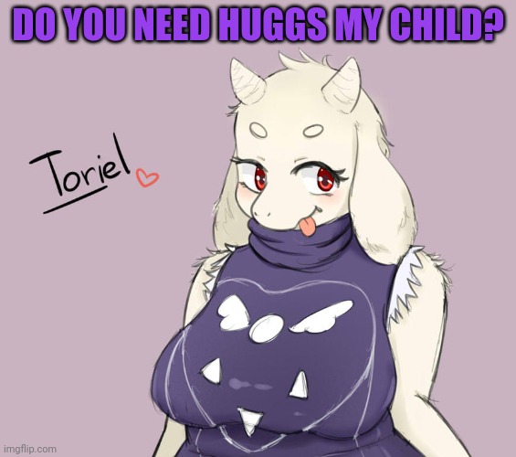 Is Toriel best goat waifu? | DO YOU NEED HUGGS MY CHILD? | image tagged in goat,waifu,toriel,undertale,anime girl | made w/ Imgflip meme maker