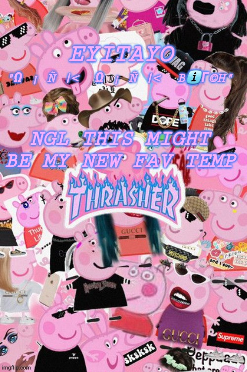 Eyitayos oink temp | NGL THIS MIGHT BE MY NEW FAV TEMP | image tagged in eyitayos oink temp | made w/ Imgflip meme maker