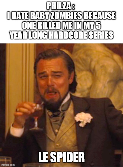 Laughing Leo Meme | PHILZA : 
I HATE BABY ZOMBIES BECAUSE ONE KILLED ME IN MY 5 YEAR LONG HARDCORE SERIES; LE SPIDER | image tagged in memes,laughing leo | made w/ Imgflip meme maker