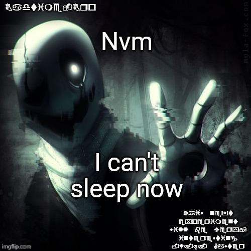 Help I scared myself | Nvm; I can't sleep now | image tagged in ajhdjkwebjskghdfwegshnajkewhgaster | made w/ Imgflip meme maker