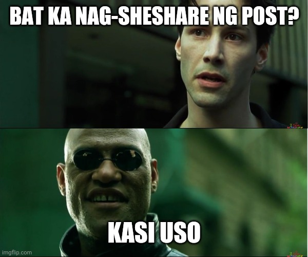 Kasi Uso | BAT KA NAG-SHESHARE NG POST? KASI USO | image tagged in neo trying to tell me | made w/ Imgflip meme maker