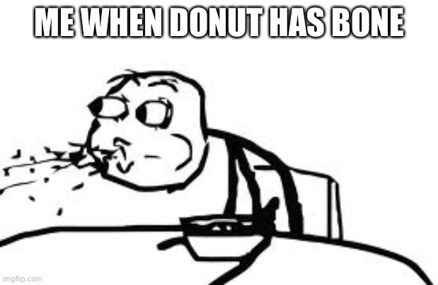 Cereal Guy Spitting Meme | ME WHEN DONUT HAS BONE | image tagged in memes,cereal guy spitting | made w/ Imgflip meme maker