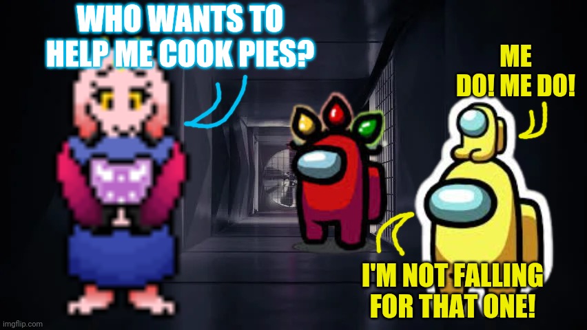 Toriel visits among us | WHO WANTS TO HELP ME COOK PIES? ME DO! ME DO! I'M NOT FALLING FOR THAT ONE! | image tagged in inside the among us vent,undertale,among us,undertale - toriel,sus | made w/ Imgflip meme maker