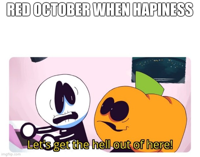 E | RED OCTOBER WHEN HAPINESS | image tagged in skid and pump | made w/ Imgflip meme maker