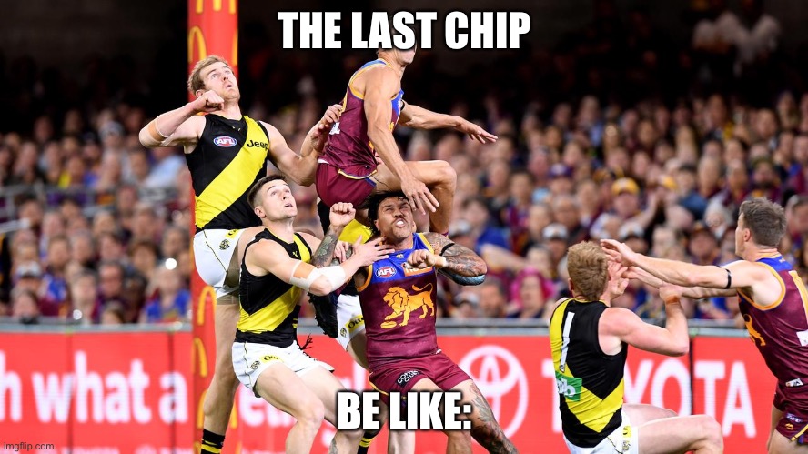 The last chip | THE LAST CHIP; BE LIKE: | image tagged in afl | made w/ Imgflip meme maker