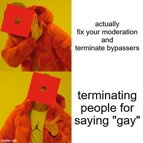 roblox is an entire circus now | actually fix your moderation and terminate bypassers; terminating people for saying "gay" | image tagged in memes,drake hotline bling,roblox meme,moderators | made w/ Imgflip meme maker