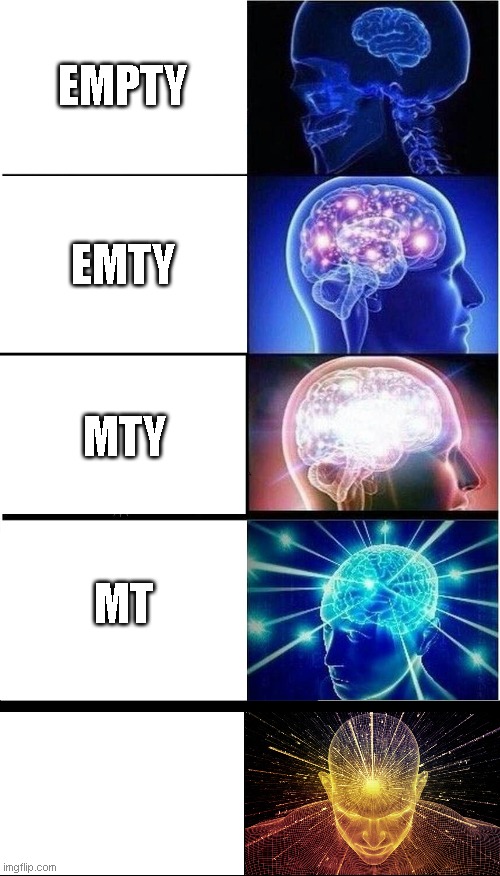 meme ideas be like: | EMPTY; EMTY; MTY; MT | image tagged in memes,expanding brain | made w/ Imgflip meme maker