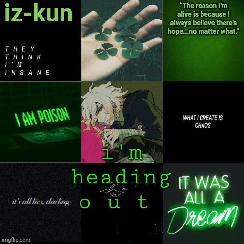 e | i'm heading o u t | image tagged in iz-kun's nagito temp thank u sayori_senpai v | made w/ Imgflip meme maker