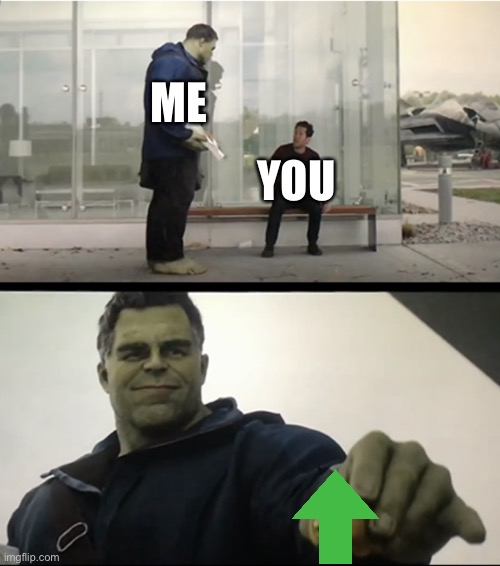 Hulk gives Antman taco | ME YOU | image tagged in hulk gives antman taco | made w/ Imgflip meme maker