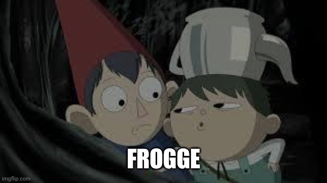 You know Over the garden wall? | FROGGE | image tagged in you know over the garden wall | made w/ Imgflip meme maker