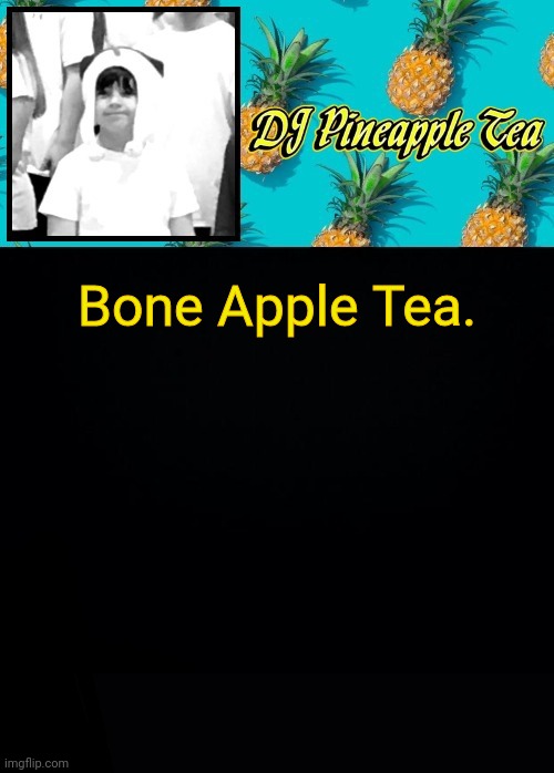 Bone Apple Tea. | image tagged in dj pineapple tea | made w/ Imgflip meme maker