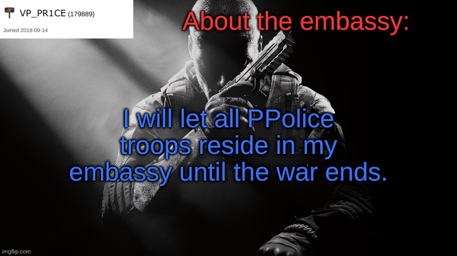 https://imgflip.com/m/crusader_embassy | About the embassy:; I will let all PPolice troops reside in my embassy until the war ends. | image tagged in pr1ce announcement | made w/ Imgflip meme maker