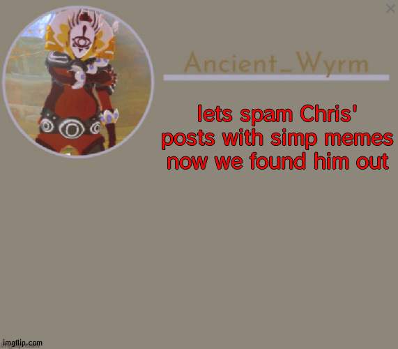 yee | lets spam Chris' posts with simp memes now we found him out | image tagged in ancient_wyrm's announcement temp | made w/ Imgflip meme maker