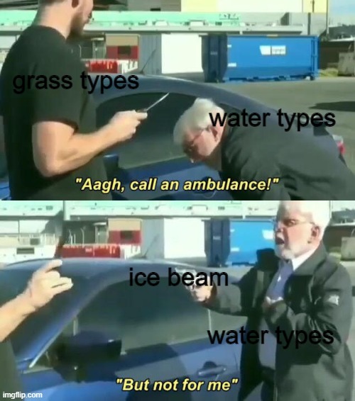 Water types. | grass types; water types; ice beam; water types | image tagged in call an ambulance but not for me,pokemon,funny,gaming,unexpected | made w/ Imgflip meme maker