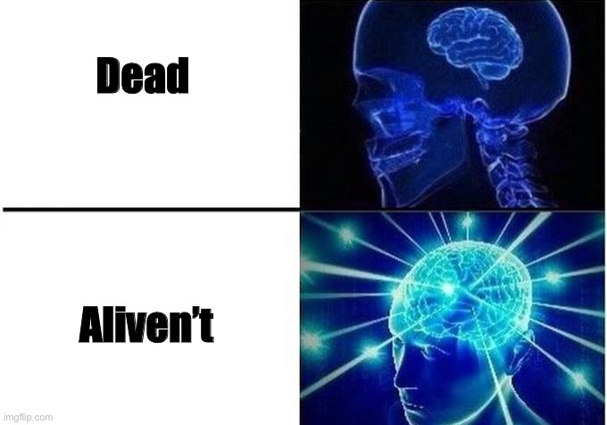 Expanding Brain Two Frames | Dead; Aliven’t | image tagged in expanding brain two frames | made w/ Imgflip meme maker