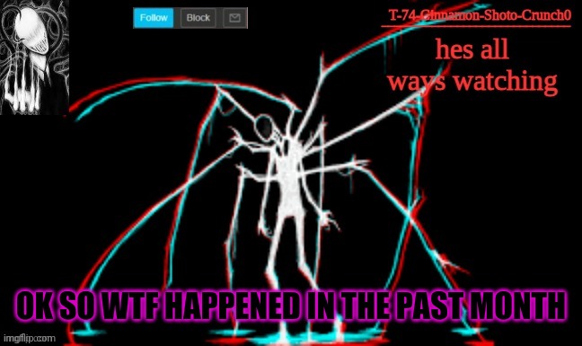 I've been dead | OK SO WTF HAPPENED IN THE PAST MONTH | image tagged in slendy | made w/ Imgflip meme maker