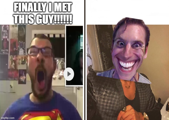 finally | FINALLY I MET THIS GUY!!!!!! | image tagged in average fan vs average enjoyer | made w/ Imgflip meme maker