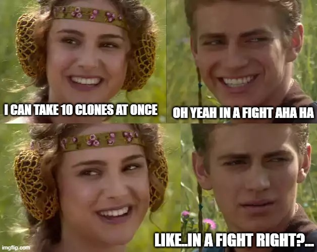 Dem buns though.... | OH YEAH IN A FIGHT AHA HA; I CAN TAKE 10 CLONES AT ONCE; LIKE..IN A FIGHT RIGHT?... | image tagged in reverse anakin and padme,funny,memes,star wars,anakin skywalker,star trek | made w/ Imgflip meme maker