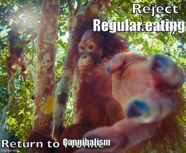 Return to monke | Regular eating Cannibalism | image tagged in return to monke | made w/ Imgflip meme maker