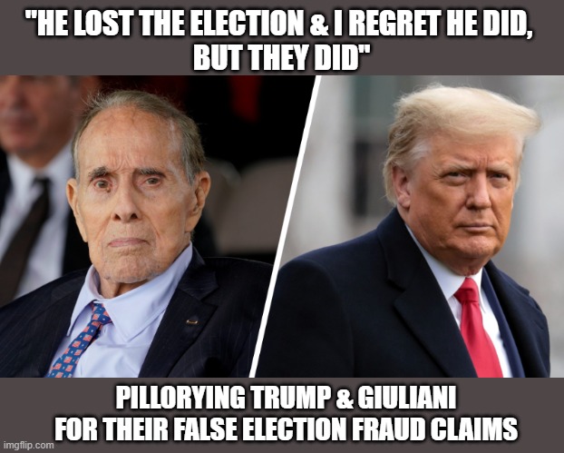 Former GOP Senator, VP & Presidental nominee is "sort of Trumped out" | "HE LOST THE ELECTION & I REGRET HE DID, 
BUT THEY DID"; PILLORYING TRUMP & GIULIANI FOR THEIR FALSE ELECTION FRAUD CLAIMS | image tagged in bob dole,presidental candidate,vp nominee,trump,election 2020,senate majority leader | made w/ Imgflip meme maker