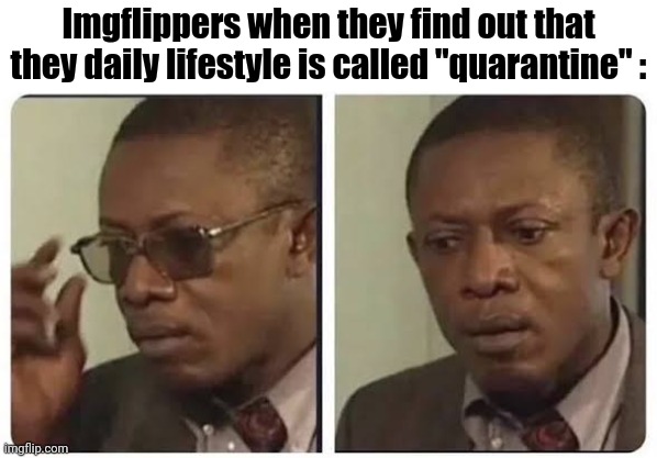 THE MORE YOU KNOW >> | Imgflippers when they find out that they daily lifestyle is called "quarantine" : | image tagged in mind blown,memes,funny,gifs,not really a gif,oh wow are you actually reading these tags | made w/ Imgflip meme maker