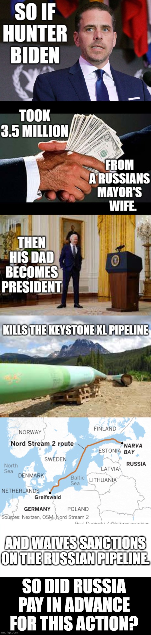 What Do You Think? | AND WAIVES SANCTIONS ON THE RUSSIAN PIPELINE. SO DID RUSSIA PAY IN ADVANCE FOR THIS ACTION? | image tagged in memes,politics,hunter,joe biden,russia,pay in advance | made w/ Imgflip meme maker