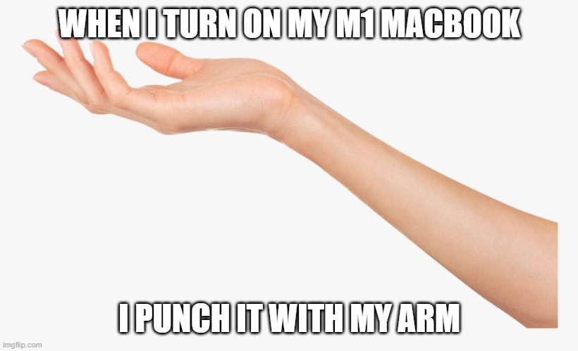 appllie silly con | WHEN I TURN ON MY M1 MACBOOK; I PUNCH IT WITH MY ARM | image tagged in appllie silly con | made w/ Imgflip meme maker