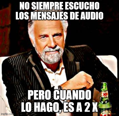 2X Audio Message | NO SIEMPRE ESCUCHO LOS MENSAJES DE AUDIO; PERO CUANDO LO HAGO, ES A 2 X | image tagged in whatsapp,dos equis,the most interesting man in the world,audio message,2x | made w/ Imgflip meme maker