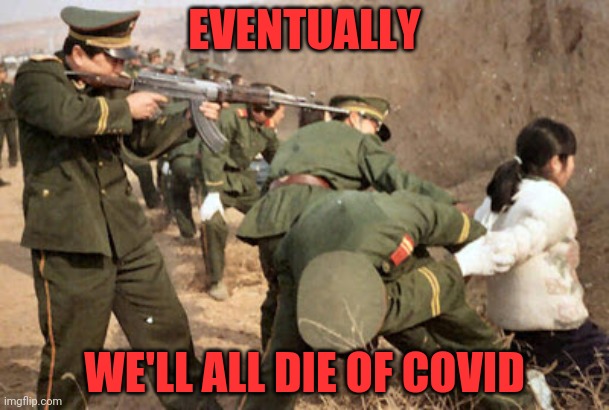 The way this is going in America | EVENTUALLY; WE'LL ALL DIE OF COVID | image tagged in communist execution,fascists,joe biden,democrats,china,china virus | made w/ Imgflip meme maker