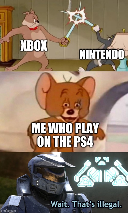 XBOX; NINTENDO; ME WHO PLAY ON THE PS4 | image tagged in tom and jerry swordfight,xbox,nintendo,playstation,ps4,wait thats illegal | made w/ Imgflip meme maker