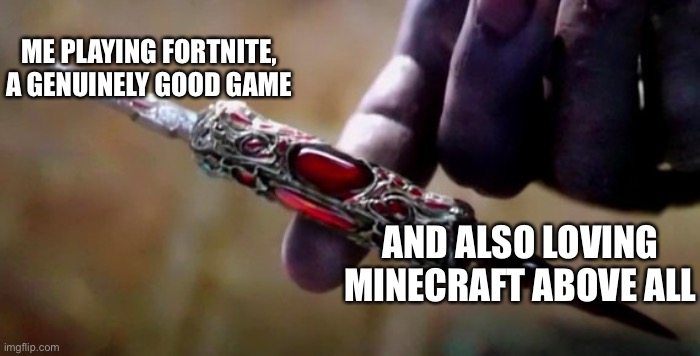 Thanos Perfectly Balanced | ME PLAYING FORTNITE, A GENUINELY GOOD GAME AND ALSO LOVING MINECRAFT ABOVE ALL | image tagged in thanos perfectly balanced | made w/ Imgflip meme maker