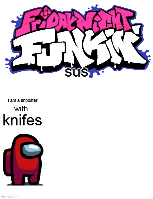 me when fnf goes down overboard | sus; i am a imposter; with; knifes | image tagged in memes,boardroom meeting suggestion | made w/ Imgflip meme maker