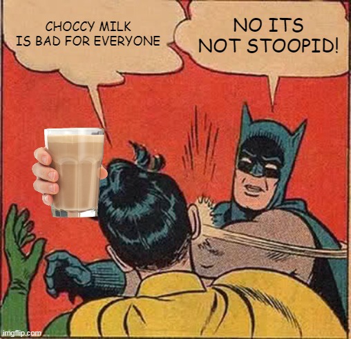 stoopid robin! | CHOCCY MILK IS BAD FOR EVERYONE; NO ITS NOT STOOPID! | image tagged in memes,batman slapping robin | made w/ Imgflip meme maker