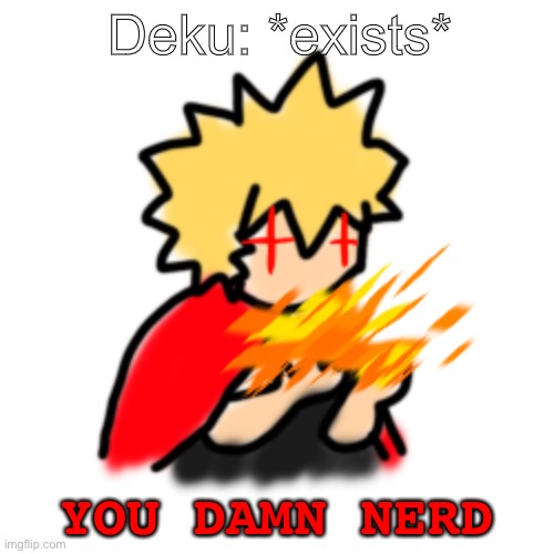 *angry Pomeranian noises* | Deku: *exists*; YOU DAMN NERD | image tagged in bakugou,my hero academia,fanart | made w/ Imgflip meme maker