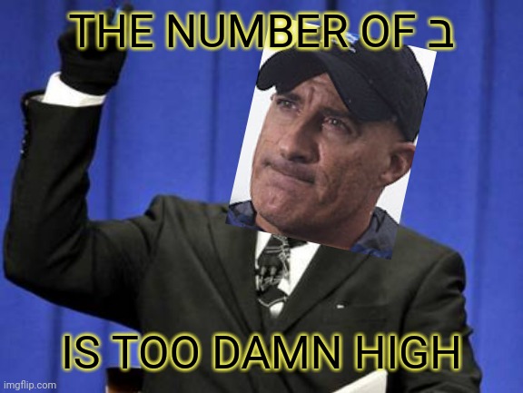Who gets this? | THE NUMBER OF ב‎; IS TOO DAMN HIGH | image tagged in memes,too damn high | made w/ Imgflip meme maker