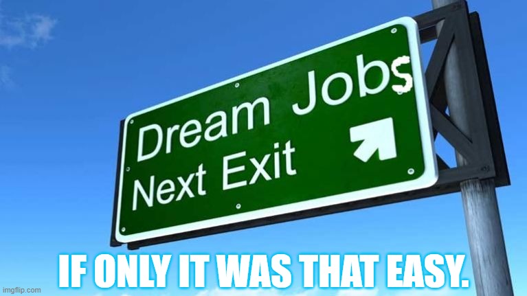 Oh Look...Don't Miss It | IF ONLY IT WAS THAT EASY. | image tagged in memes,funny signs,dream,job,exit,don't miss | made w/ Imgflip meme maker