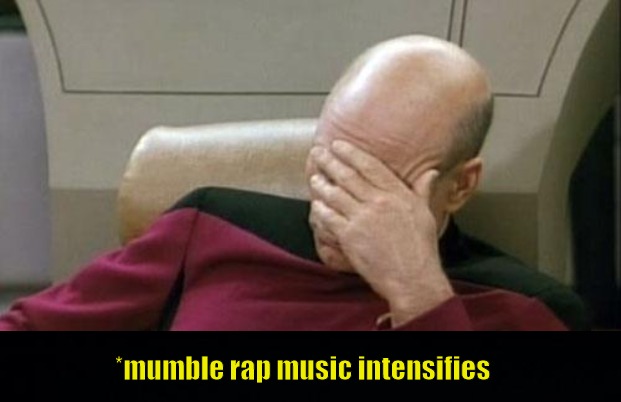 Captain Picard Facepalm Meme | *mumble rap music intensifies | image tagged in memes,captain picard facepalm | made w/ Imgflip meme maker