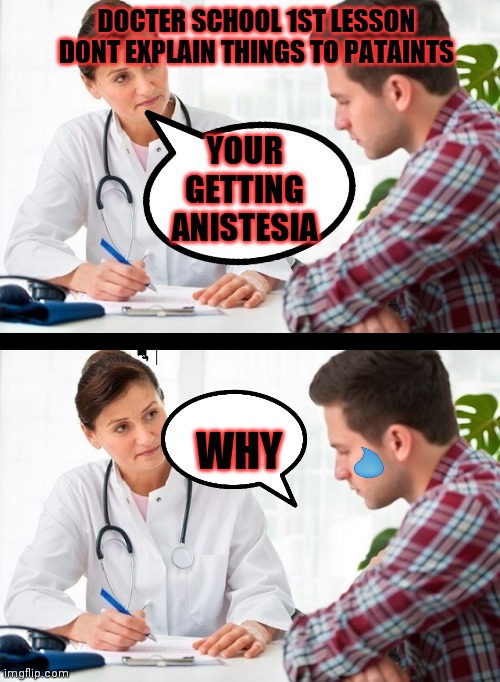 Shhh | DOCTER SCHOOL 1ST LESSON DONT EXPLAIN THINGS TO PATAINTS; YOUR GETTING ANISTESIA; WHY | image tagged in doctor and patient | made w/ Imgflip meme maker