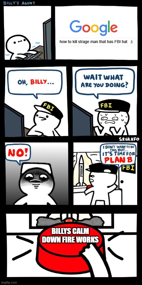 Billy’s FBI agent plan B | how to kill strage man that has FBI hat; BILLYS CALM DOWN FIRE WORKS | image tagged in billy s fbi agent plan b | made w/ Imgflip meme maker