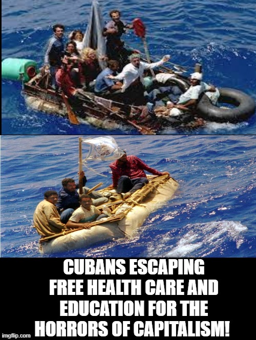 Cubans escaping free health care and education for the horrors of capitalism! | CUBANS ESCAPING FREE HEALTH CARE AND EDUCATION FOR THE HORRORS OF CAPITALISM! | image tagged in refugees,cuba | made w/ Imgflip meme maker