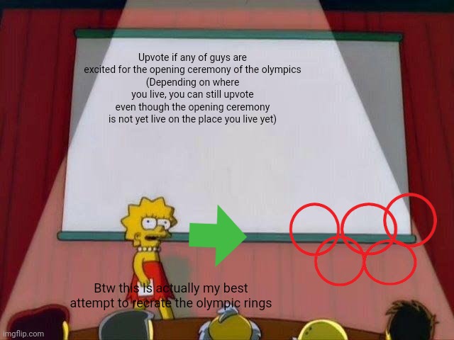 Are you hyped for the Olympics? upvote now! | Upvote if any of guys are excited for the opening ceremony of the olympics
(Depending on where you live, you can still upvote even though the opening ceremony is not yet live on the place you live yet); Btw this is actually my best attempt to recrate the olympic rings | image tagged in lisa simpson's presentation,memes,olympics,upvotes,funny | made w/ Imgflip meme maker
