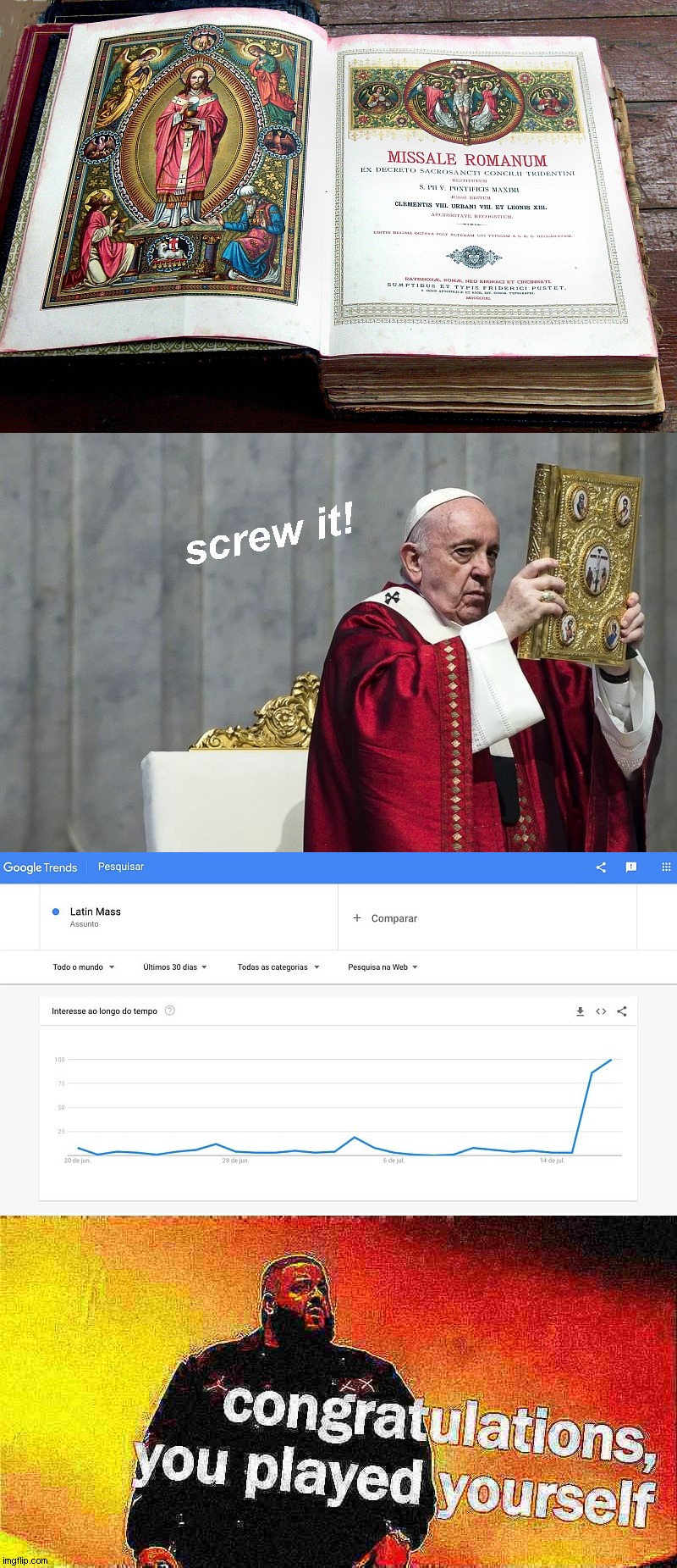 Roman Rite | screw it! | image tagged in dj khaled congratulations you played yourself deep-fried 1,pope francis,tlm,TraditionalCatholics | made w/ Imgflip meme maker